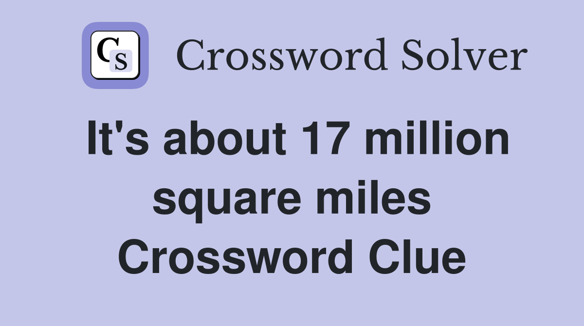 It's about 17 million square miles Crossword Clue