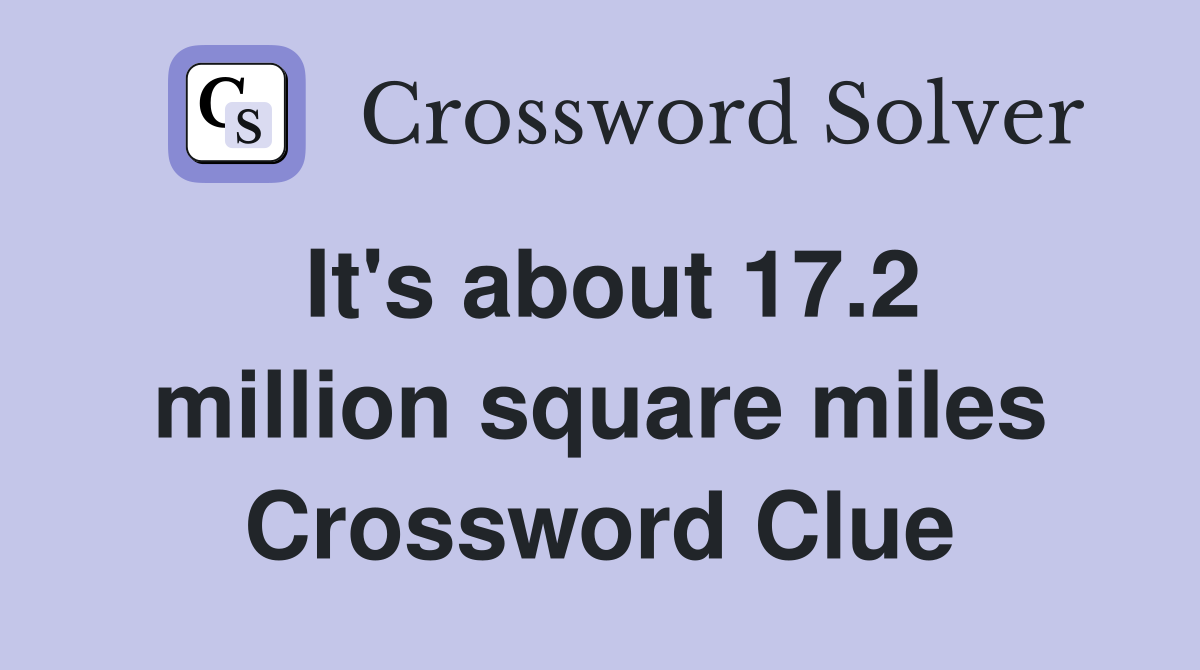 It's about 17.2 million square miles Crossword Clue