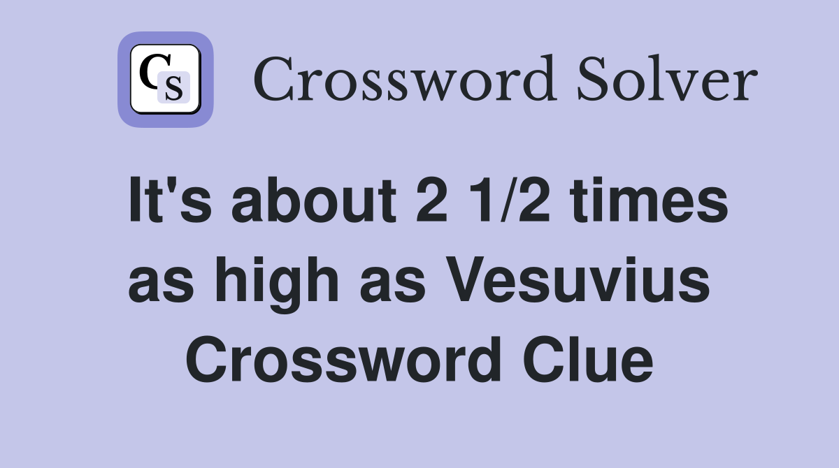 It's about 2 1/2 times as high as Vesuvius Crossword Clue