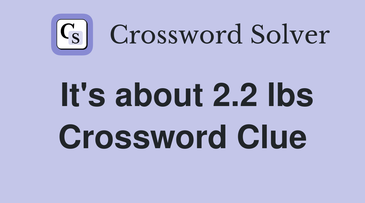 It's about 2.2 lbs Crossword Clue