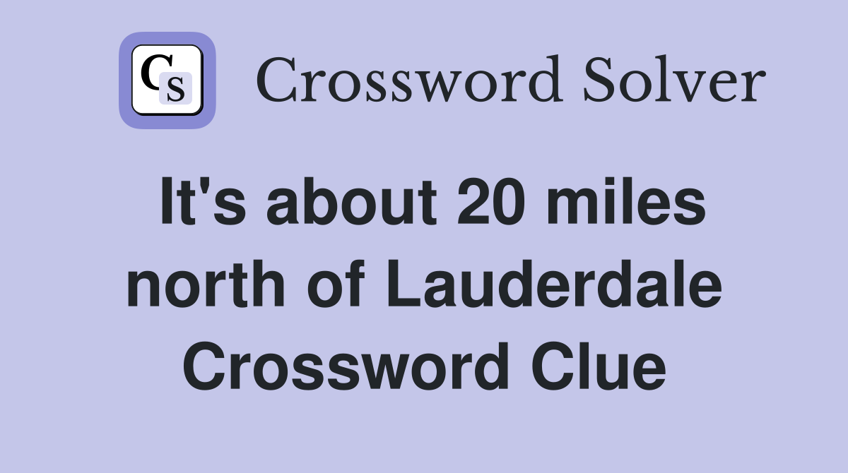 It's about 20 miles north of Lauderdale Crossword Clue