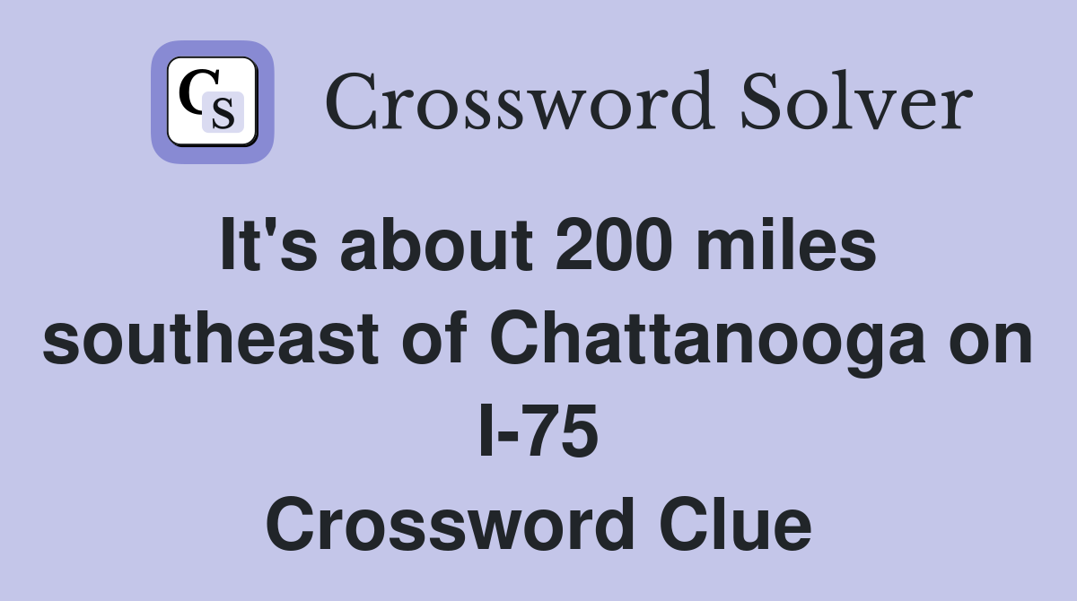 It's about 200 miles southeast of Chattanooga on I-75 Crossword Clue