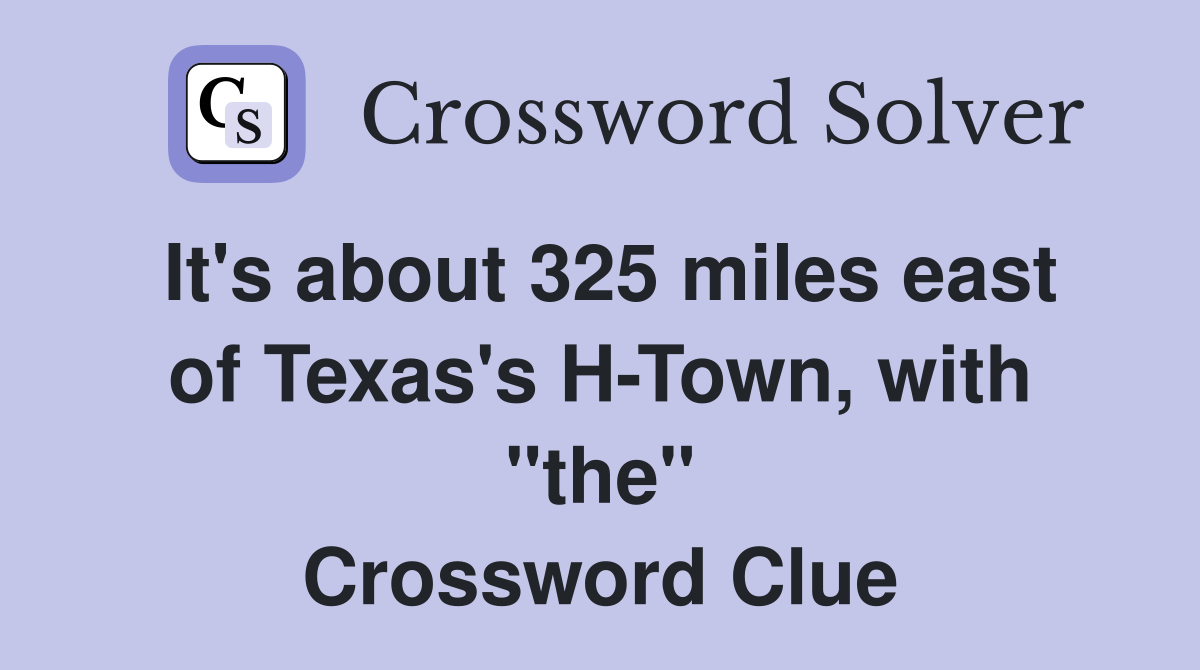 It's about 325 miles east of Texas's H-Town, with "the" Crossword Clue