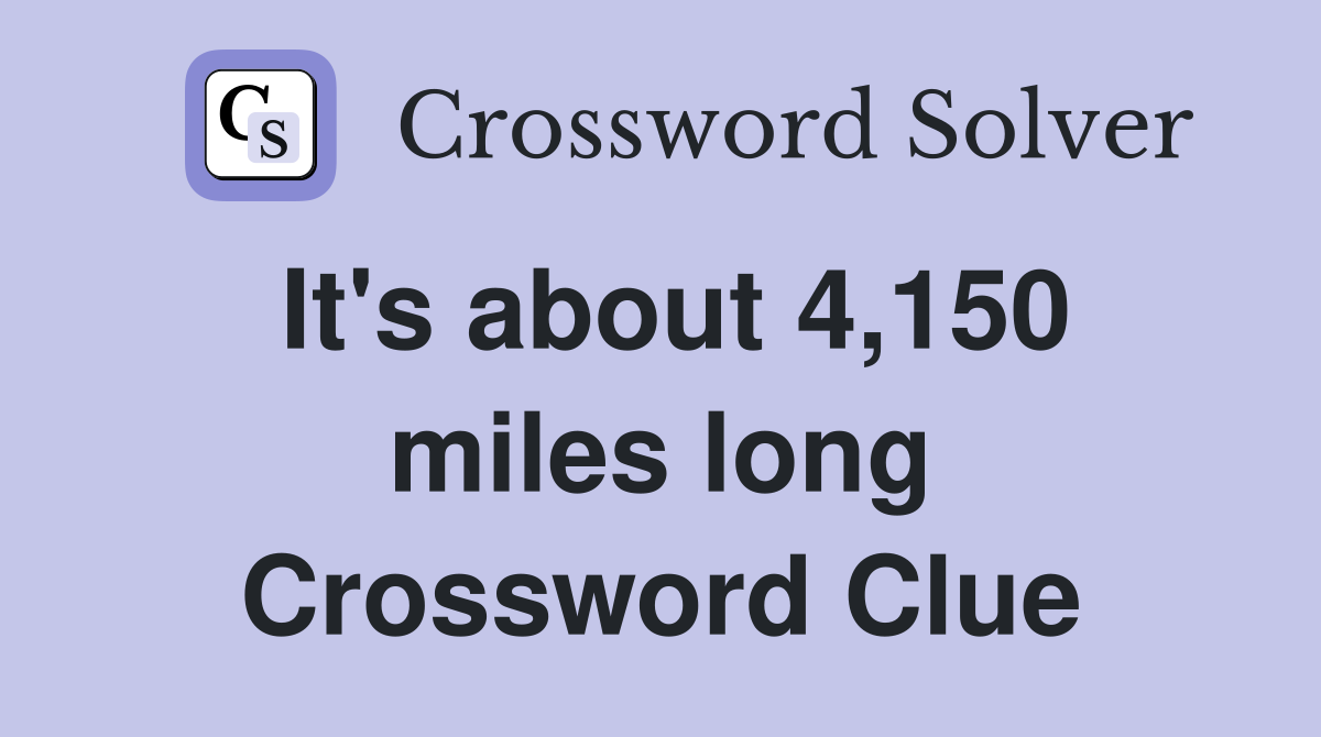 It's about 4,150 miles long Crossword Clue