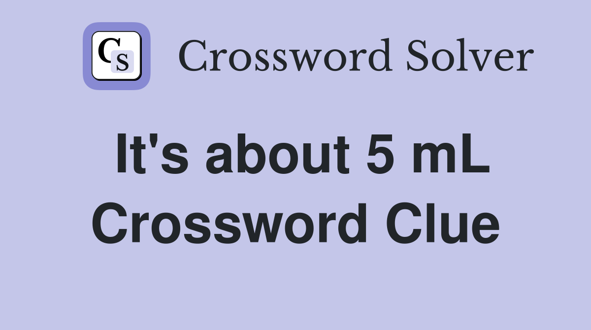 It's about 5 mL Crossword Clue