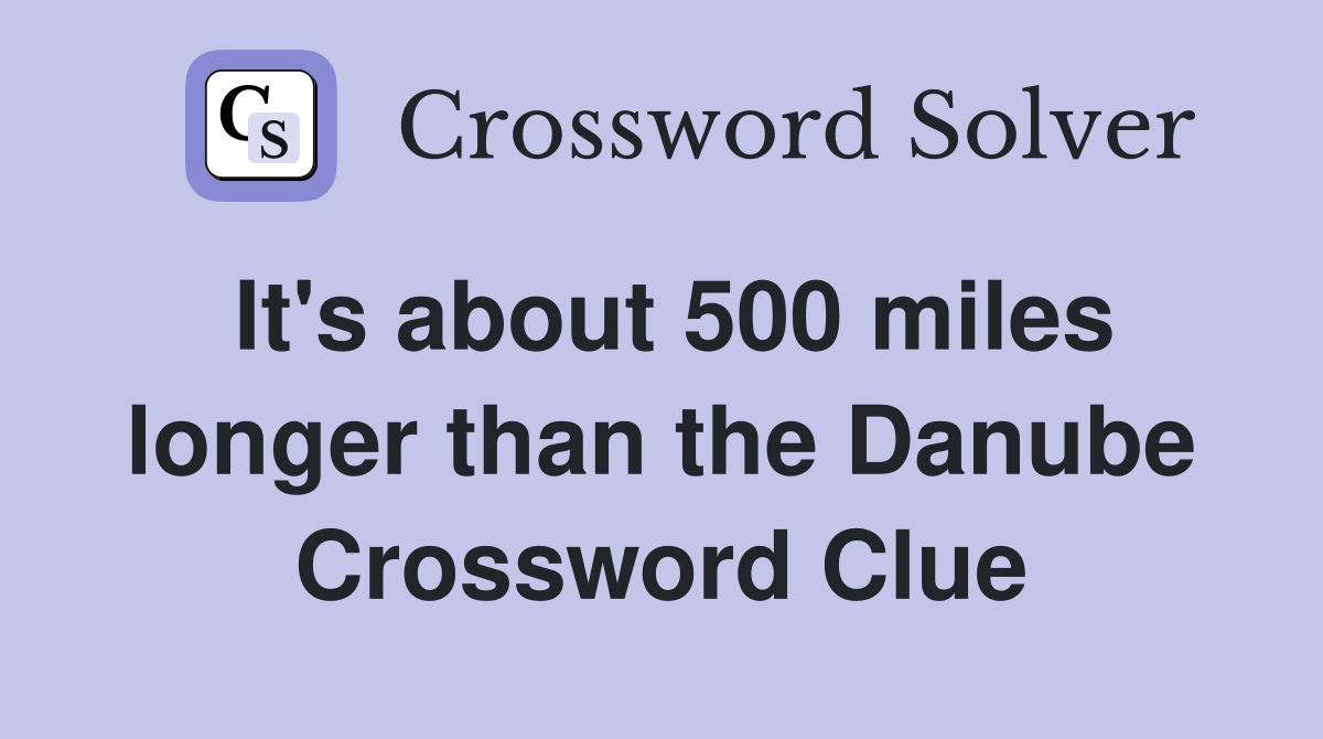 It's about 500 miles longer than the Danube Crossword Clue