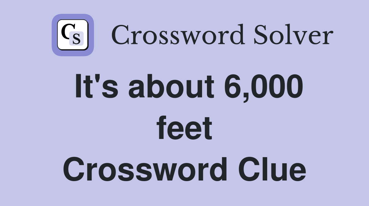 It's about 6,000 feet Crossword Clue