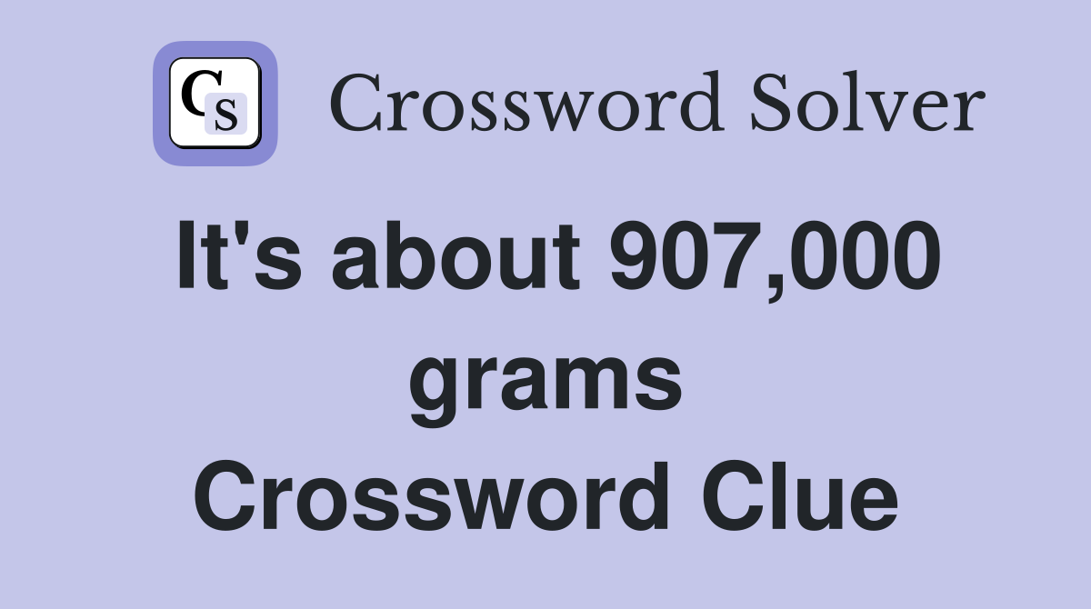 It's about 907,000 grams Crossword Clue