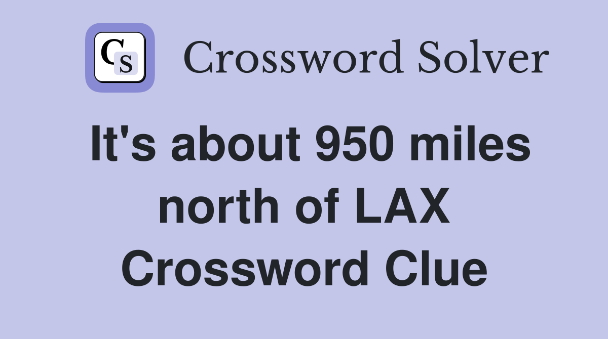It's about 950 miles north of LAX Crossword Clue