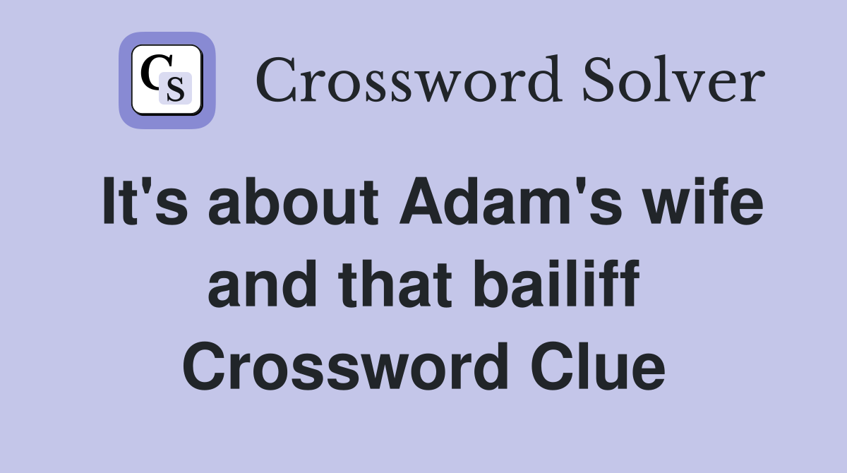 It's about Adam's wife and that bailiff Crossword Clue