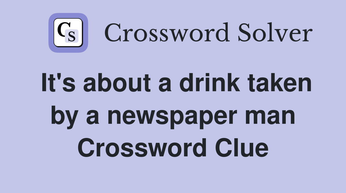 It's about a drink taken by a newspaper man Crossword Clue