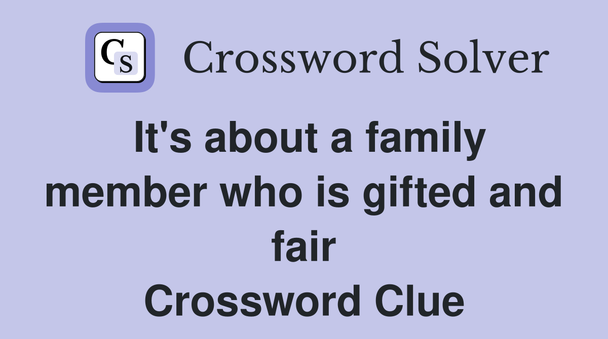 It's about a family member who is gifted and fair Crossword Clue