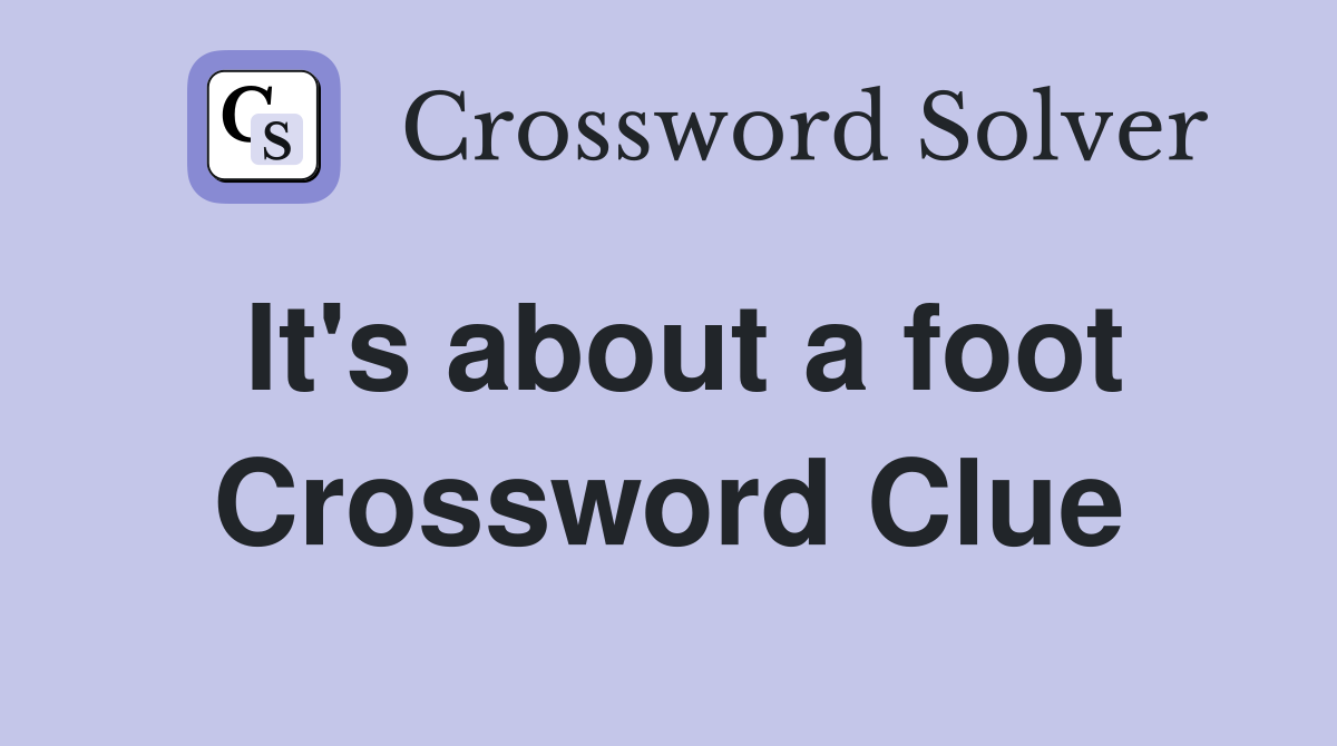 It's about a foot Crossword Clue