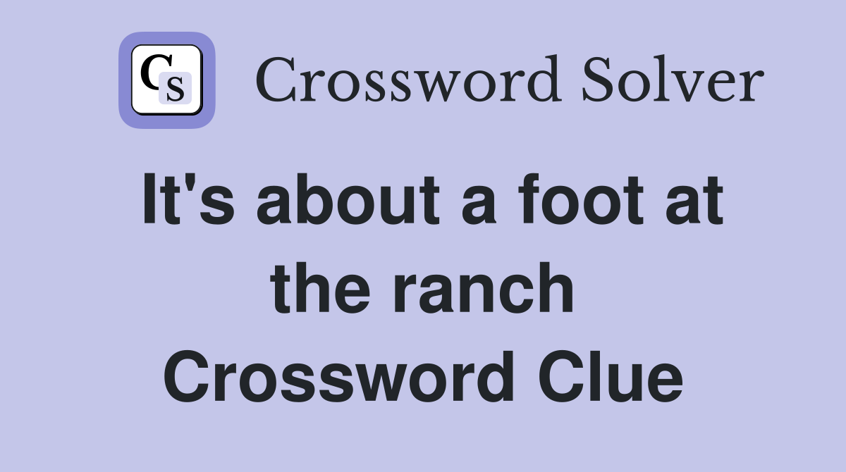 It's about a foot at the ranch Crossword Clue