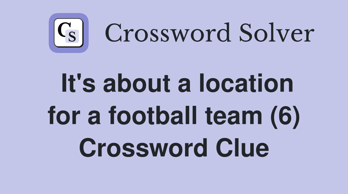 It's about a location for a football team (6) Crossword Clue