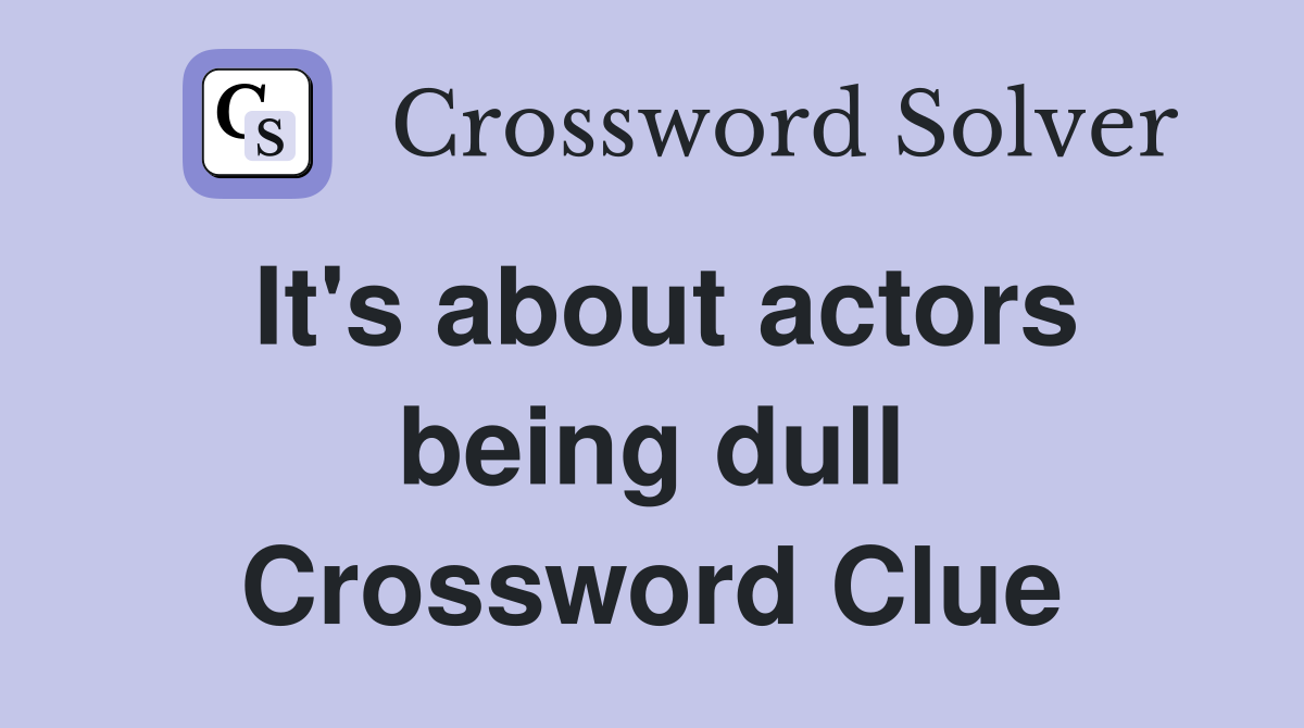 It's about actors being dull Crossword Clue