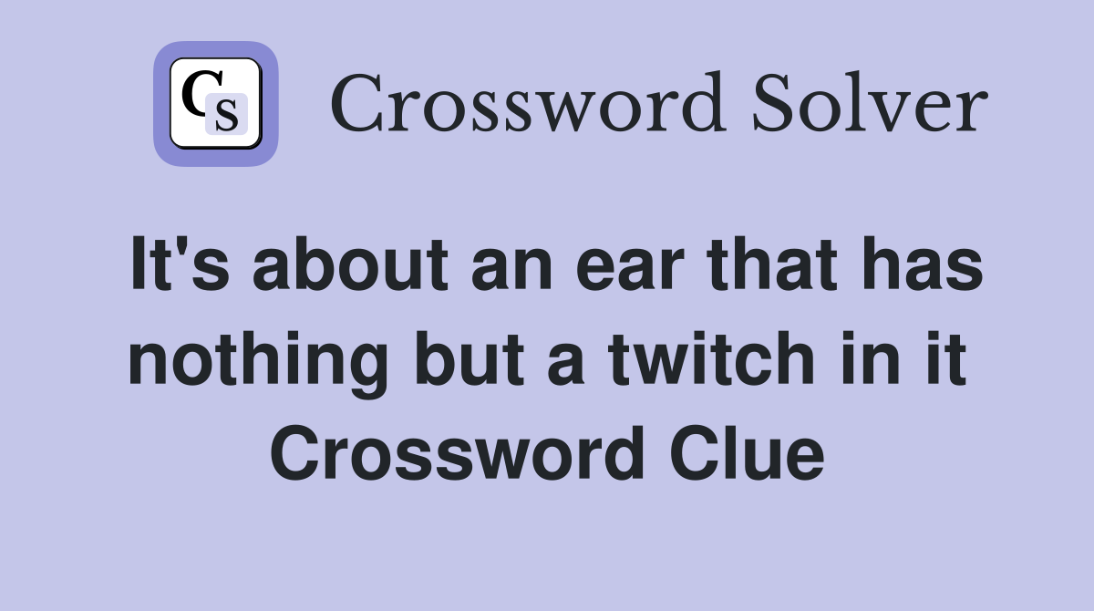 It's about an ear that has nothing but a twitch in it Crossword Clue
