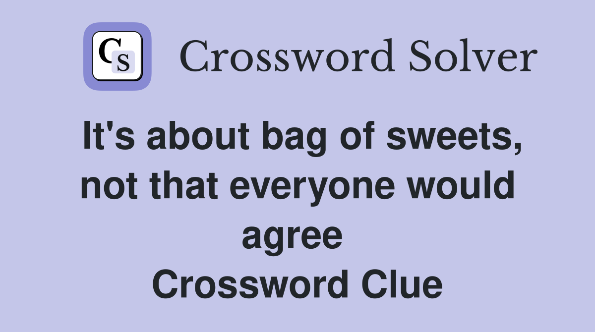 It's about bag of sweets, not that everyone would agree  Crossword Clue