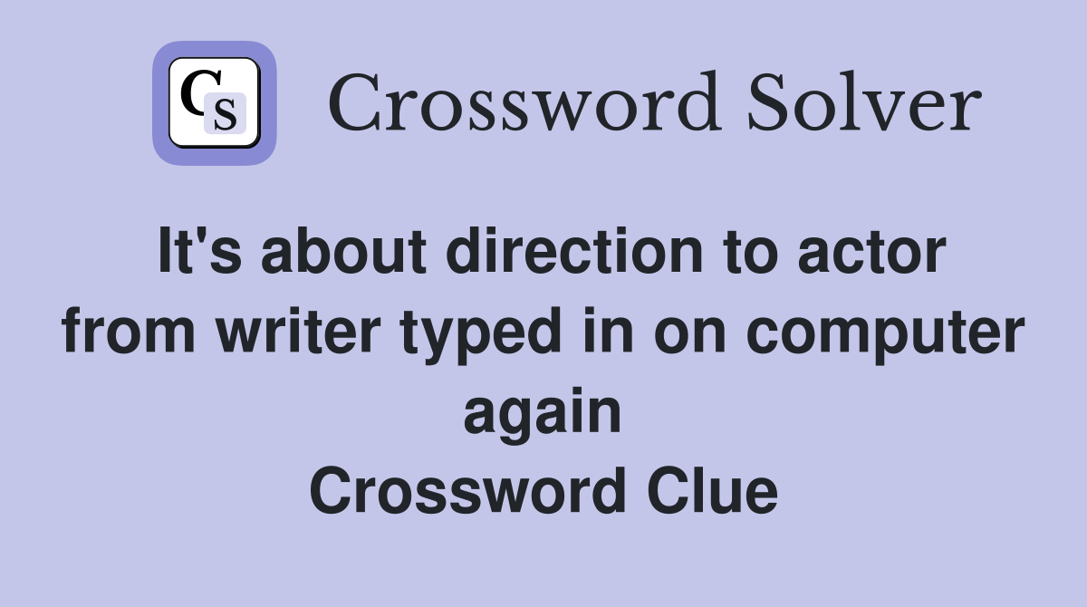 It's about direction to actor from writer typed in on computer again Crossword Clue