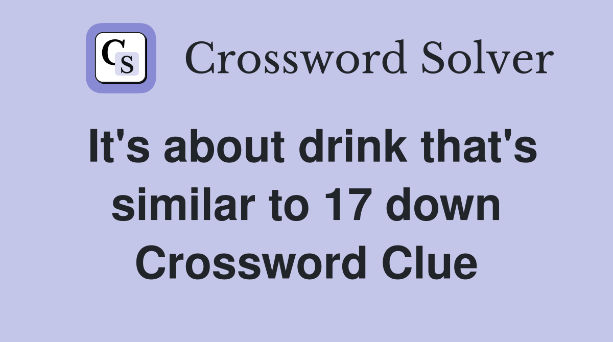 It's about drink that's similar to 17 down Crossword Clue