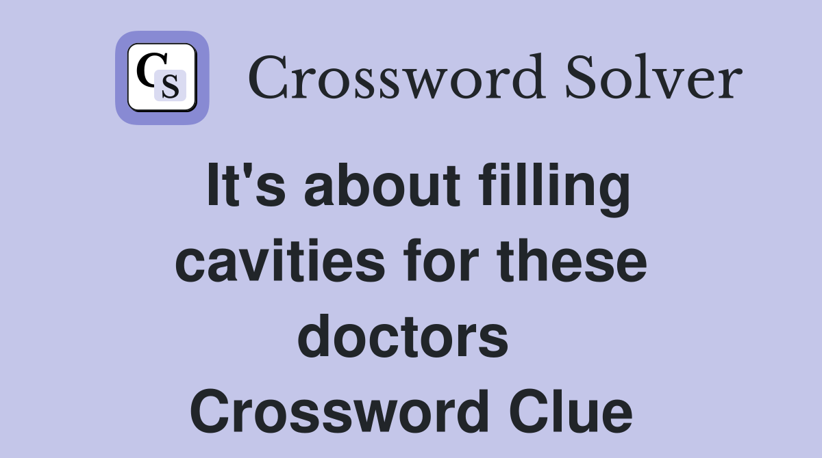 It's about filling cavities for these doctors  Crossword Clue