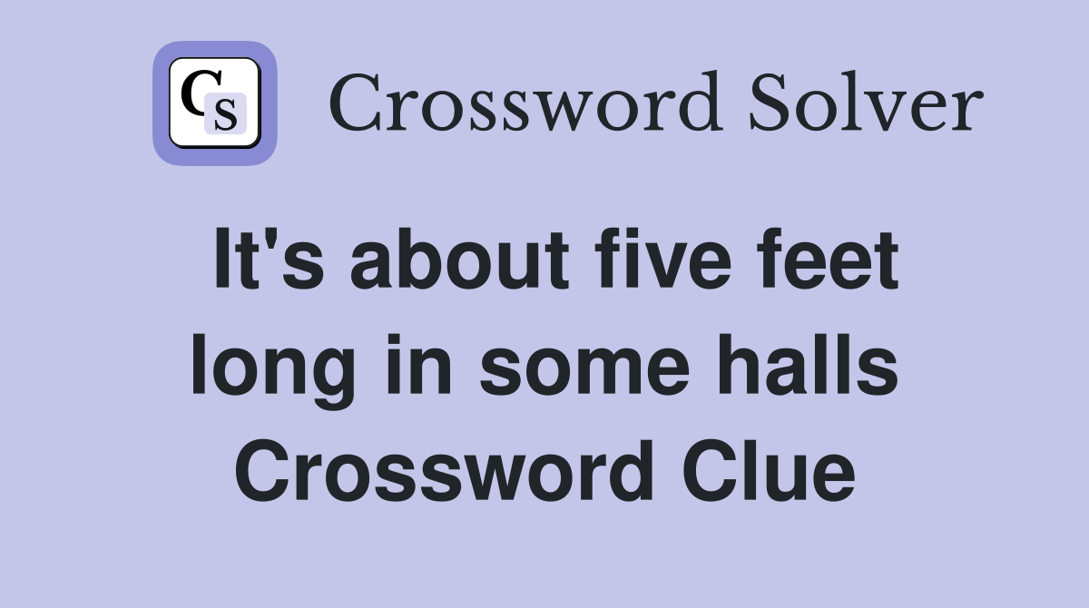 It's about five feet long in some halls Crossword Clue