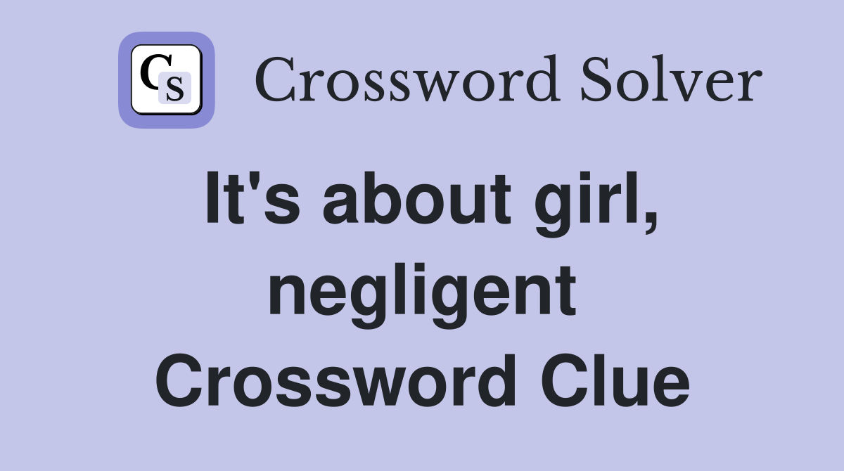 It's about girl, negligent Crossword Clue