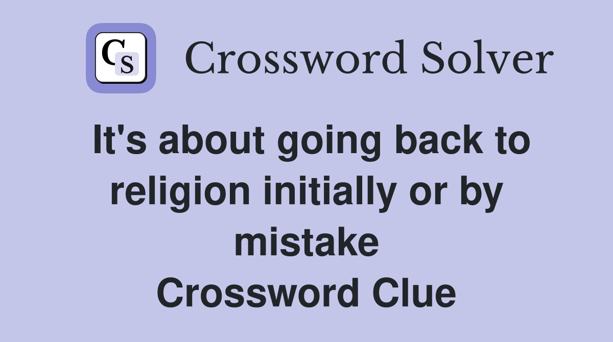 It's about going back to religion initially or by mistake Crossword Clue