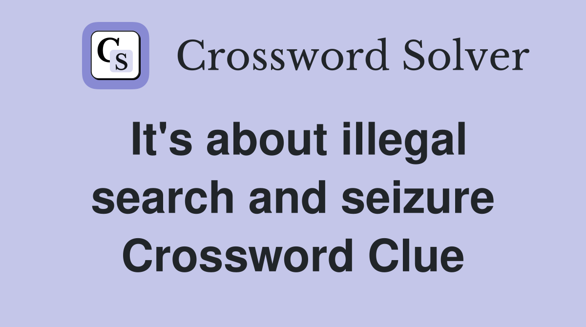 It's about illegal search and seizure Crossword Clue