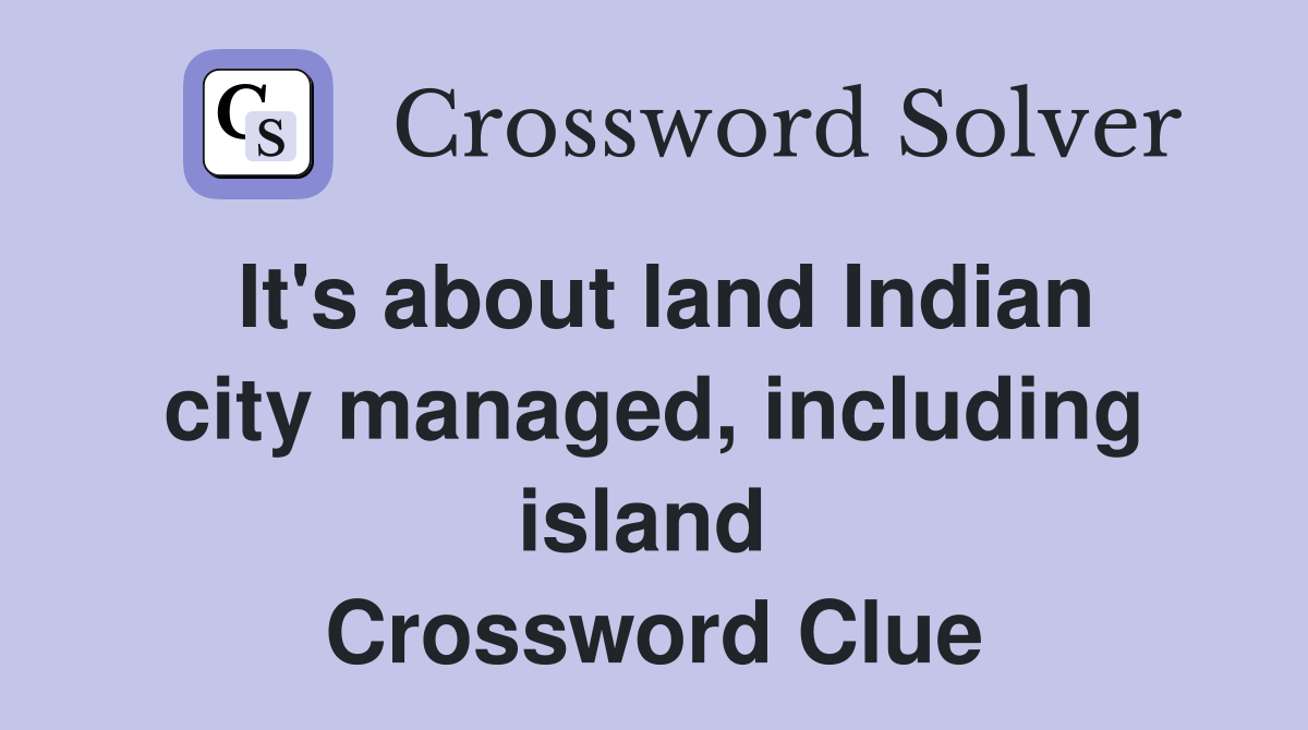 It's about land Indian city managed, including island  Crossword Clue