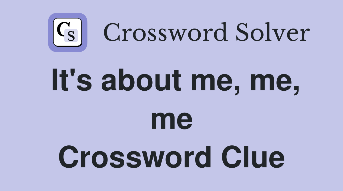 It's about me, me, me Crossword Clue