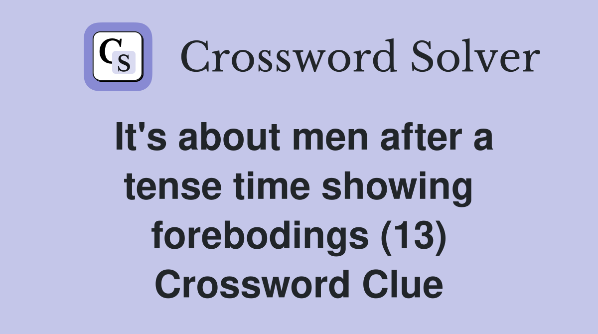 It's about men after a tense time showing forebodings (13) Crossword Clue