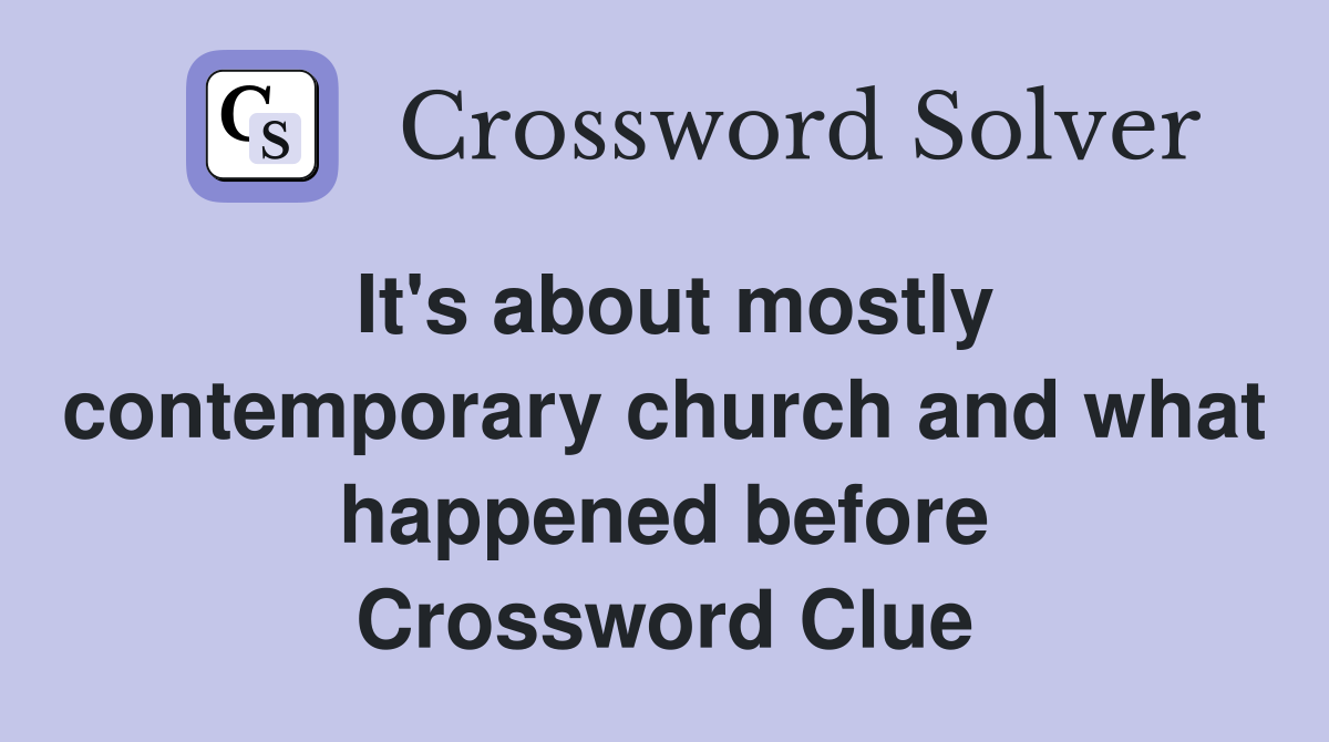 It's about mostly contemporary church and what happened before Crossword Clue