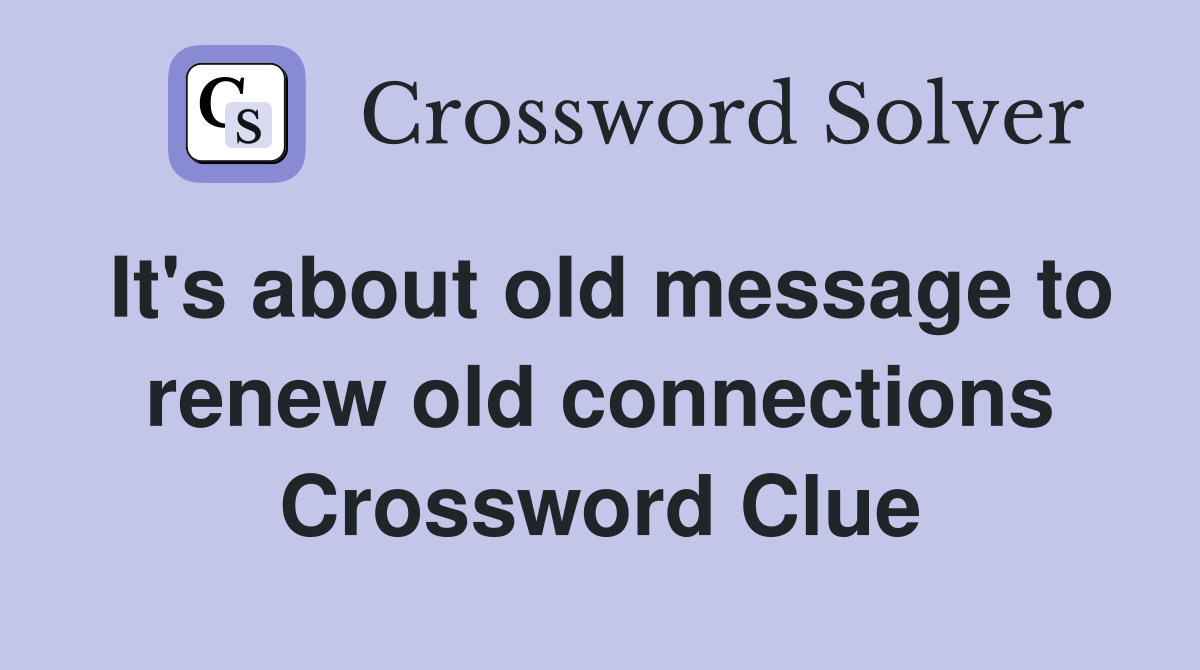 It's about old message to renew old connections Crossword Clue