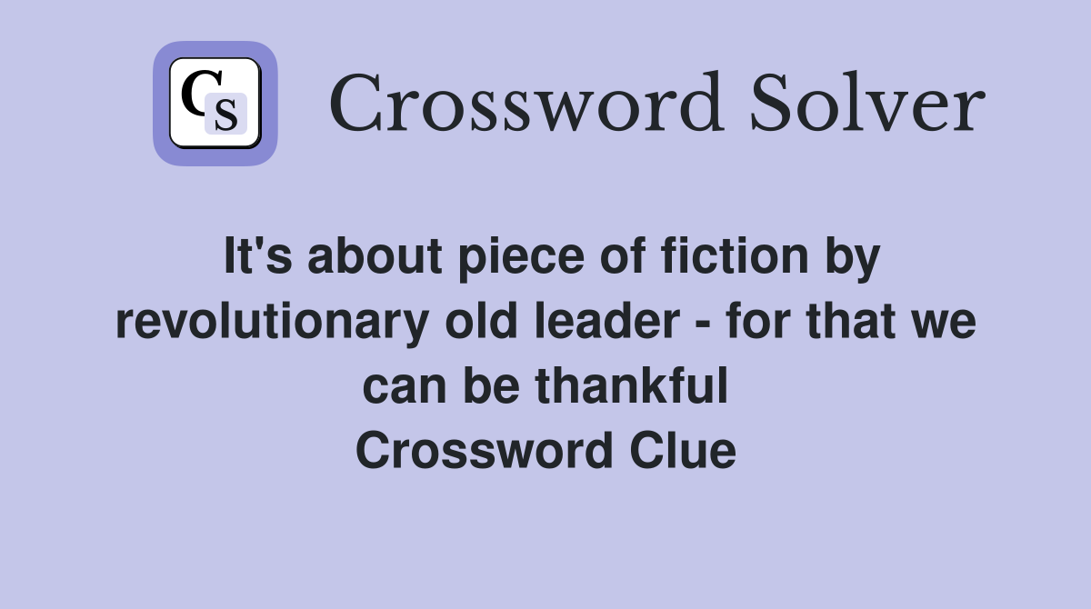 It's about piece of fiction by revolutionary old leader - for that we can be thankful Crossword Clue