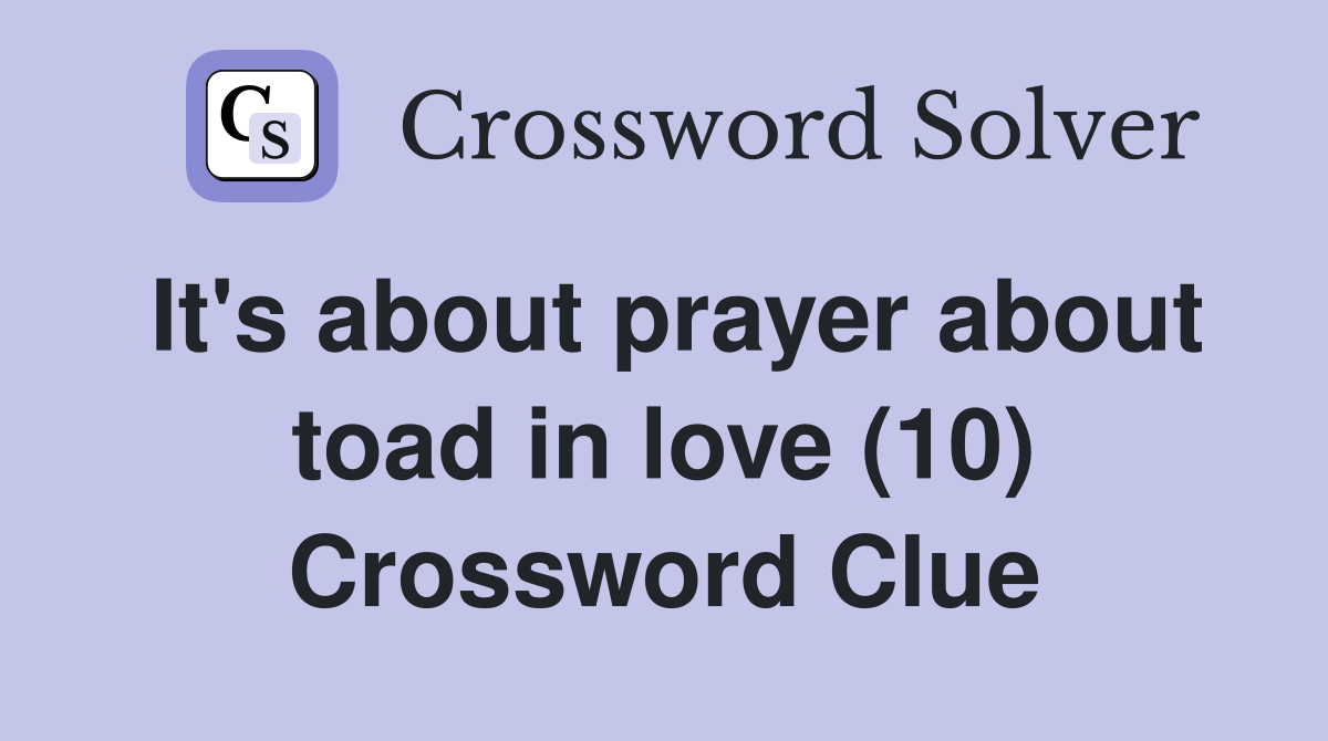 It's about prayer about toad in love (10) Crossword Clue