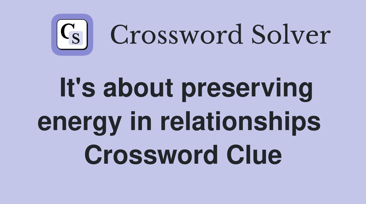 It's about preserving energy in relationships  Crossword Clue