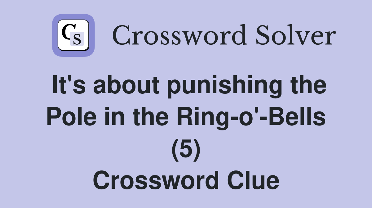 It's about punishing the Pole in the Ring-o'-Bells (5) Crossword Clue