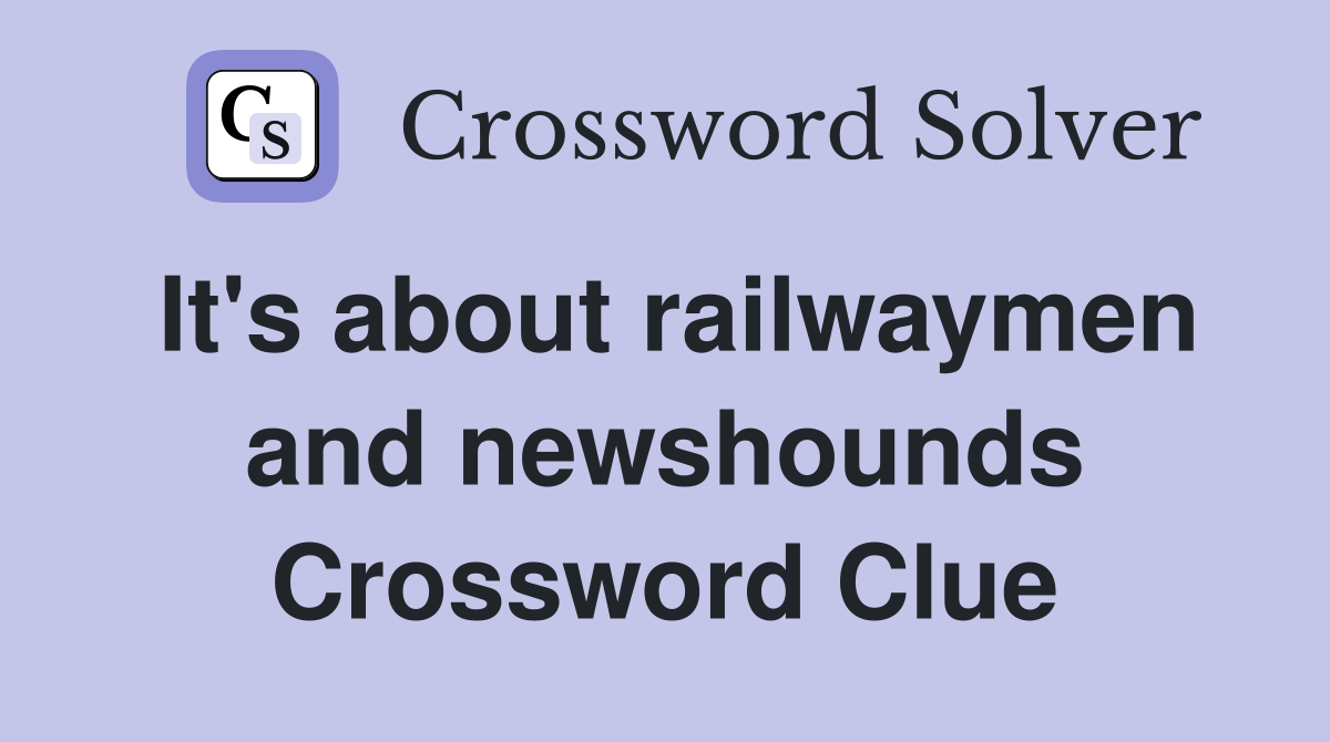 It's about railwaymen and newshounds Crossword Clue