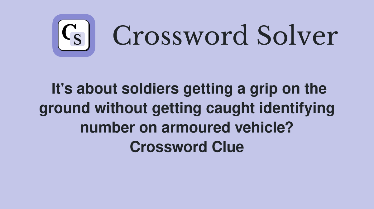It's about soldiers getting a grip on the ground without getting caught identifying number on armoured vehicle? Crossword Clue