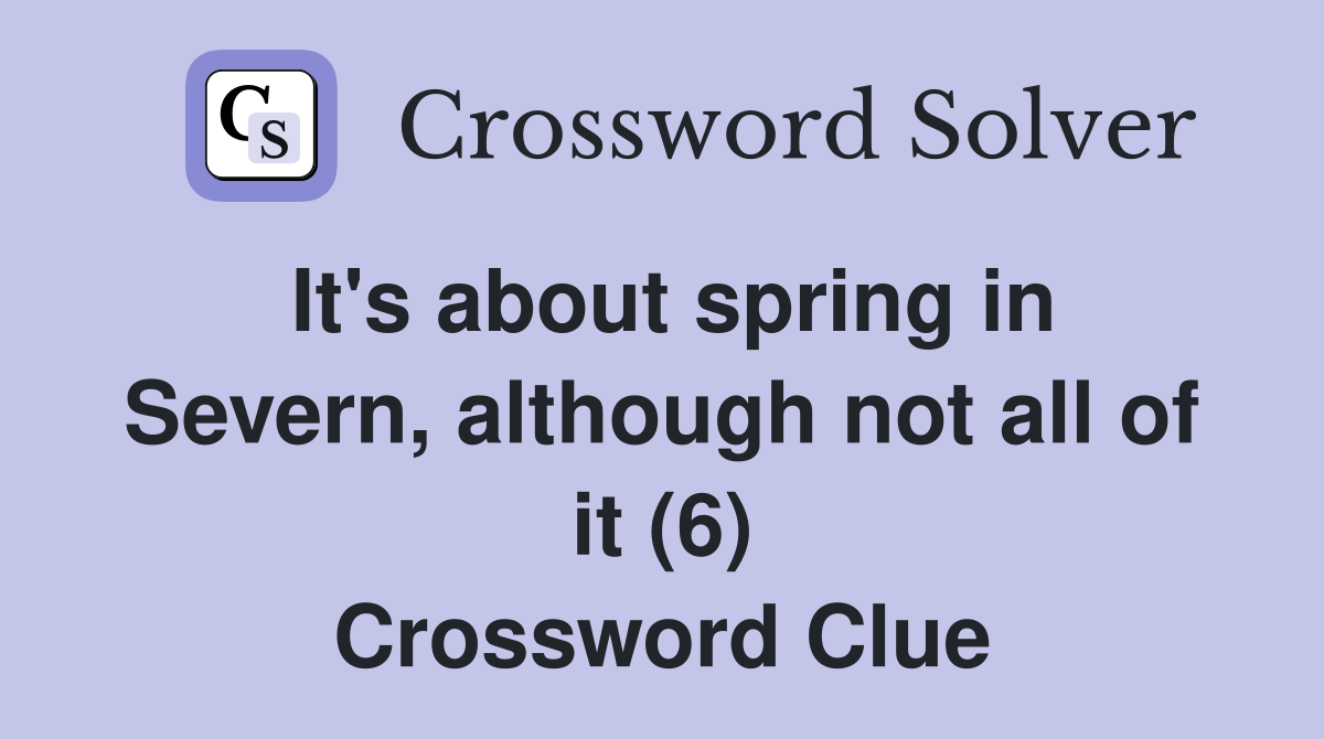 It's about spring in Severn, although not all of it (6) Crossword Clue