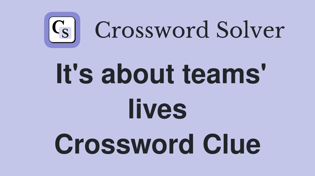 It's about teams' lives Crossword Clue