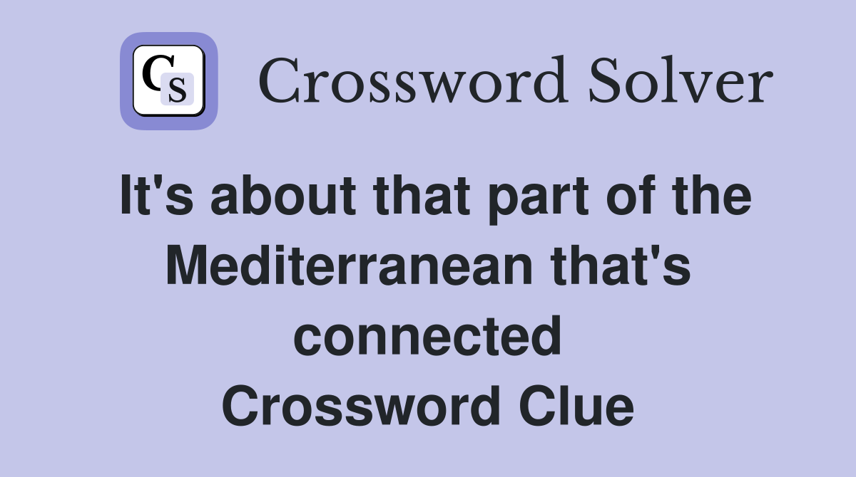 It's about that part of the Mediterranean that's connected Crossword Clue