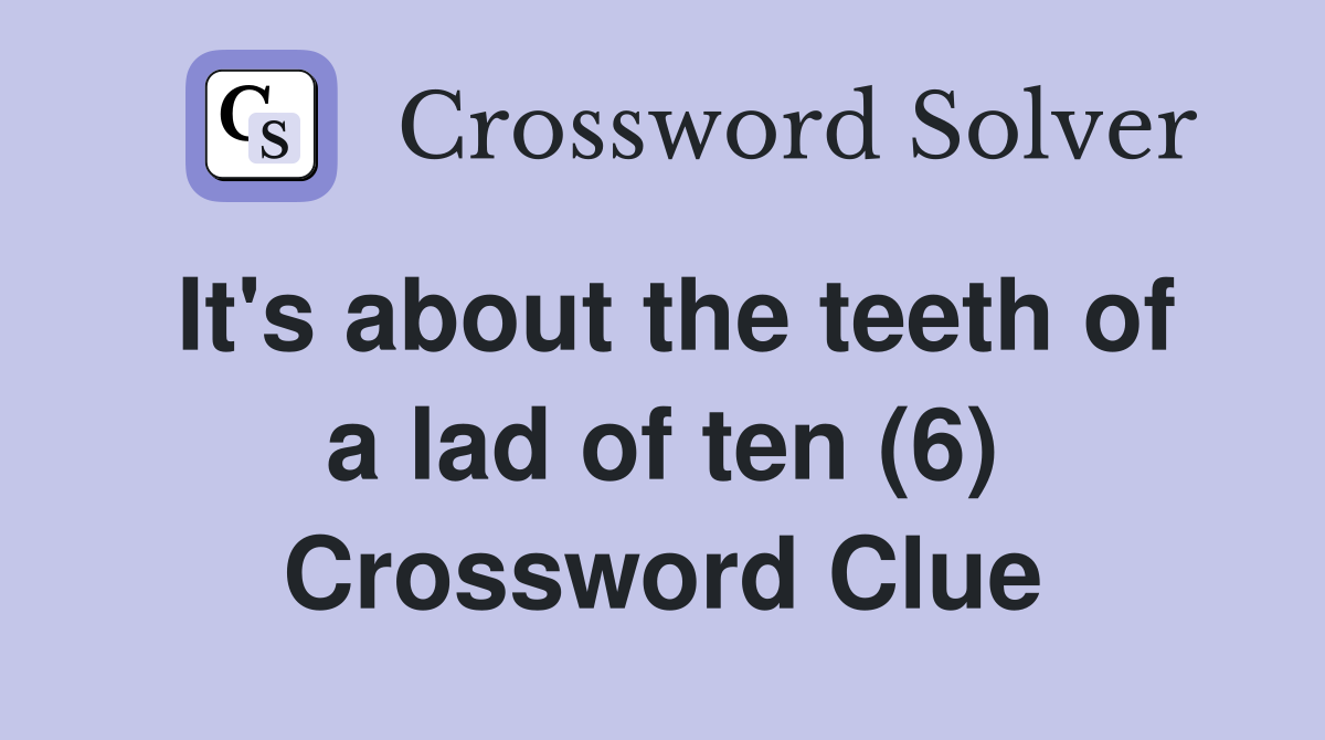 It's about the teeth of a lad of ten (6) Crossword Clue