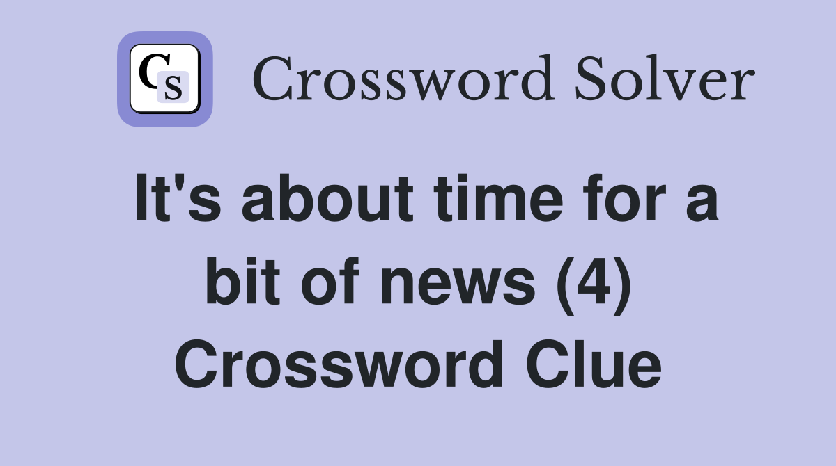 It's about time for a bit of news (4) Crossword Clue