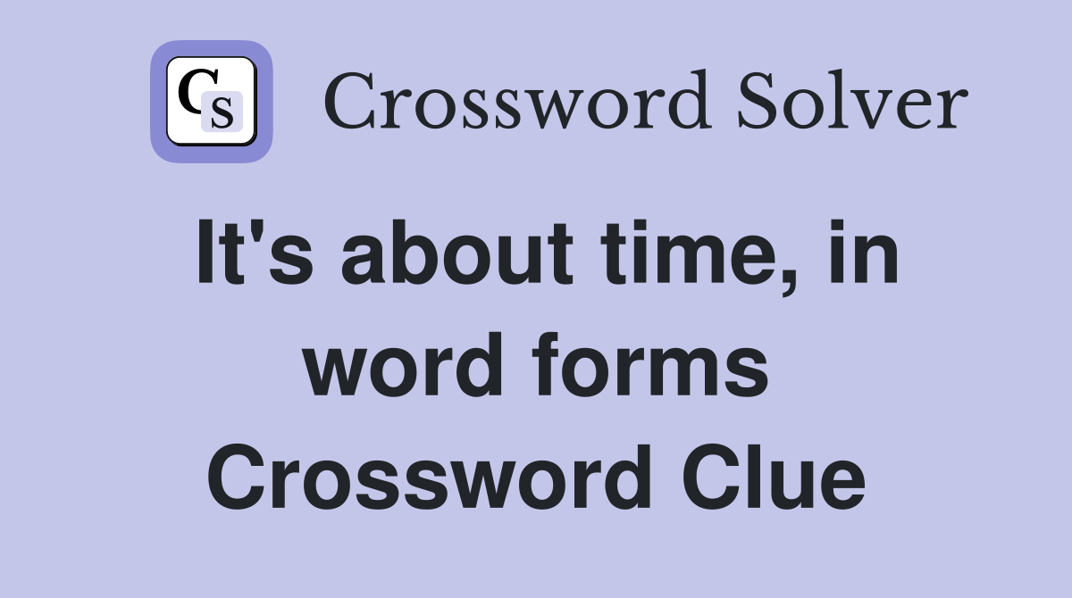 It's about time, in word forms Crossword Clue
