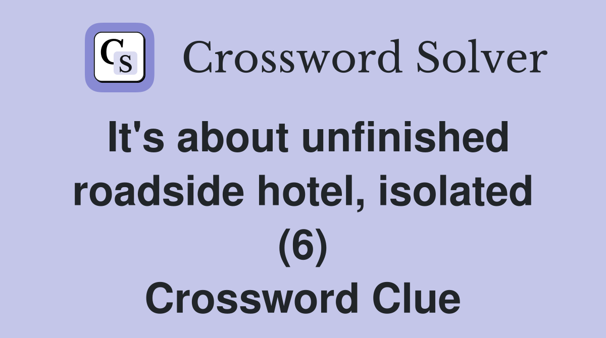 It's about unfinished roadside hotel, isolated (6) Crossword Clue