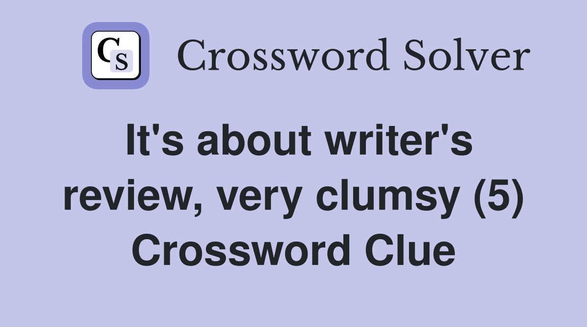 It's about writer's review, very clumsy (5) Crossword Clue