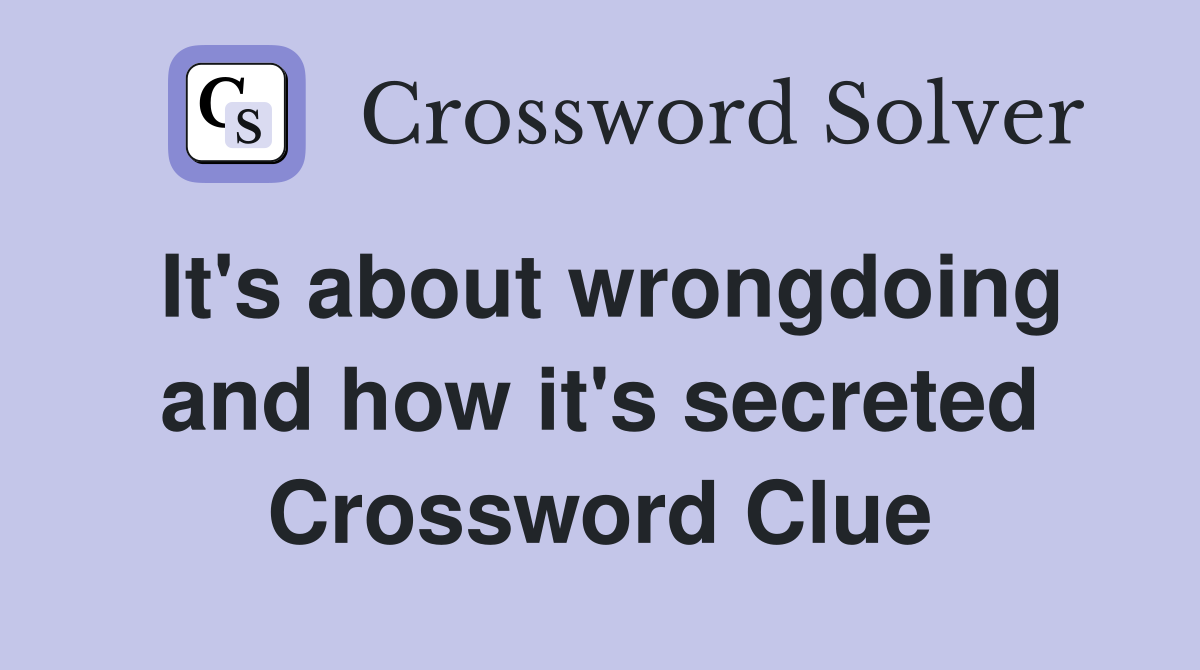 It's about wrongdoing and how it's secreted Crossword Clue