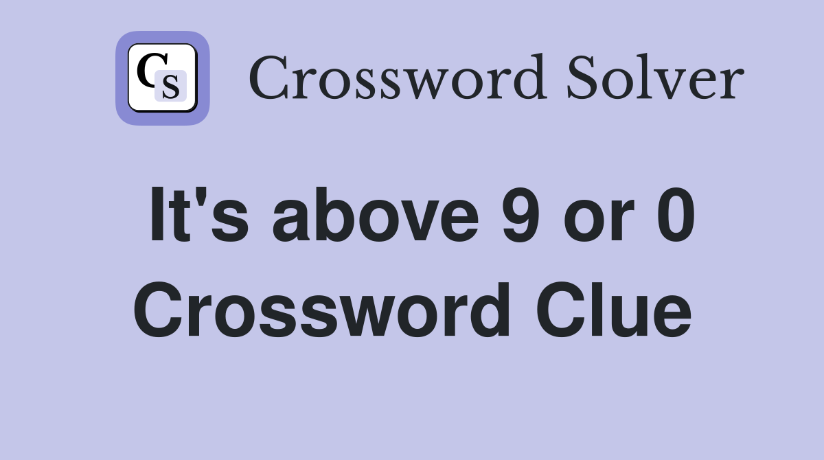 It's above 9 or 0 Crossword Clue